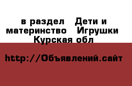  в раздел : Дети и материнство » Игрушки . Курская обл.